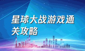 星球大战游戏通关攻略（星球大战游戏游玩顺序怎么看）