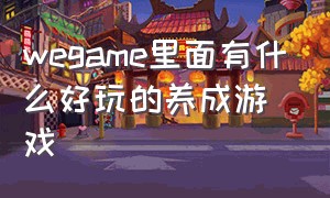 wegame里面有什么好玩的养成游戏