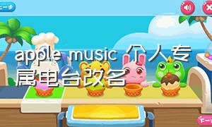 apple music 个人专属电台改名（apple music电台名字怎么改）