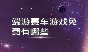 端游赛车游戏免费有哪些