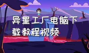 异星工厂电脑下载教程视频（异星工厂怎么连接手柄教程）