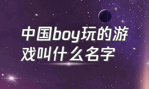 中国boy玩的游戏叫什么名字