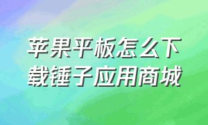 苹果平板怎么下载锤子应用商城