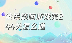 全民烧脑游戏第244关怎么通