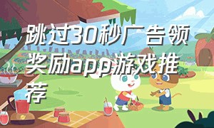 跳过30秒广告领奖励app游戏推荐