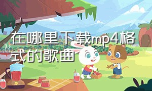 在哪里下载mp4格式的歌曲