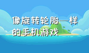 像旋转轮胎—样的手机游戏