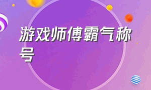 游戏师傅霸气称号