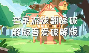 芒果游戏翻译破解版吾爱破解版