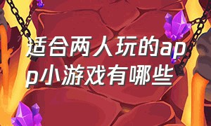 适合两人玩的app小游戏有哪些（适合情侣玩的双人手机小游戏app）