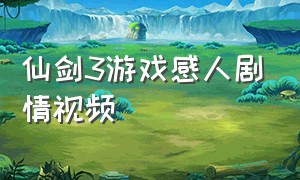 仙剑3游戏感人剧情视频