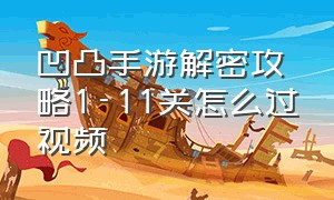 凹凸手游解密攻略1-11关怎么过视频