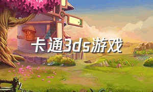 卡通3ds游戏（3ds中文游戏下载）