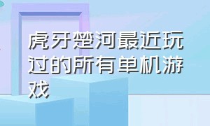 虎牙楚河最近玩过的所有单机游戏