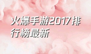 火爆手游2017排行榜最新