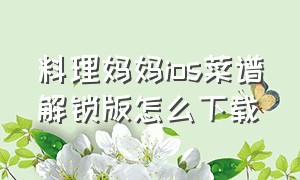 料理妈妈ios菜谱解锁版怎么下载