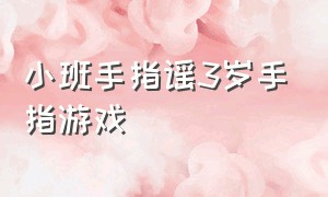 小班手指谣3岁手指游戏（小班幼儿手指游戏简单完整版）