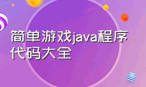 简单游戏java程序代码大全（java游戏编程源代码附运行结果）