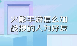 火影手游怎么加战报的人为好友