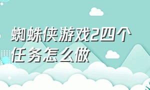 蜘蛛侠游戏2四个任务怎么做