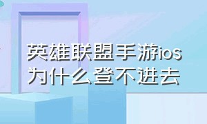 英雄联盟手游ios为什么登不进去