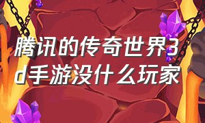 腾讯的传奇世界3d手游没什么玩家（传奇世界3d手游怎么看排行榜）