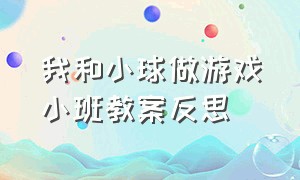 我和小球做游戏小班教案反思