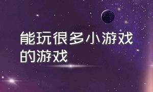 能玩很多小游戏的游戏