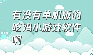 有没有单机版的吃鸡小游戏软件啊