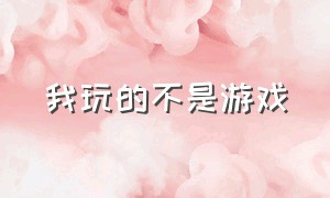 我玩的不是游戏