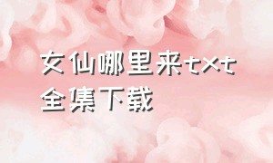 女仙哪里来txt全集下载