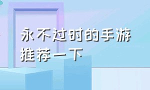 永不过时的手游推荐一下