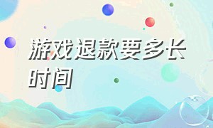 游戏退款要多长时间