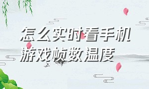 怎么实时看手机游戏帧数温度（手机怎么看游戏帧数波动）