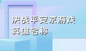 决战平安京游戏英雄名称（决战平安京游戏英雄名称怎么改）