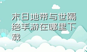 末日地带与世隔绝手游在哪里下载