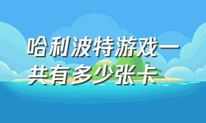 哈利波特游戏一共有多少张卡