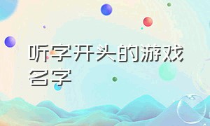 听字开头的游戏名字（听字开头的游戏名字女生）