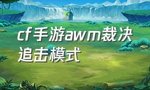 cf手游awm裁决追击模式