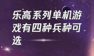 乐高系列单机游戏有四种兵种可选