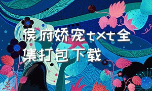 侯府娇宠txt全集打包下载