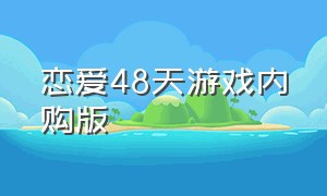 恋爱48天游戏内购版（恋爱48天手游下载）