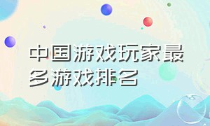 中国游戏玩家最多游戏排名