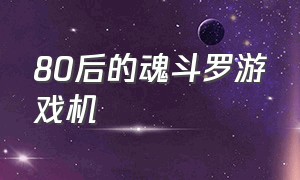 80后的魂斗罗游戏机（老款魂斗罗游戏机）