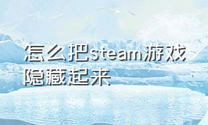 怎么把steam游戏隐藏起来