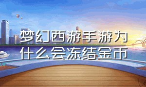 梦幻西游手游为什么会冻结金币（梦幻西游手游有冻结金币怎样清除）