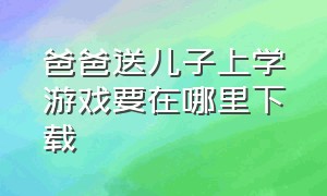 爸爸送儿子上学游戏要在哪里下载