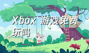 Xbox 游戏免费玩吗（xbox有免费游戏么）