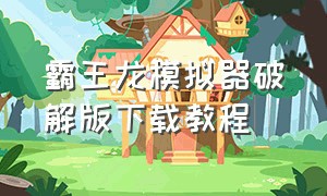 霸王龙模拟器破解版下载教程（霸王龙模拟器下载免费安装）