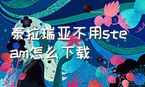 泰拉瑞亚不用steam怎么下载